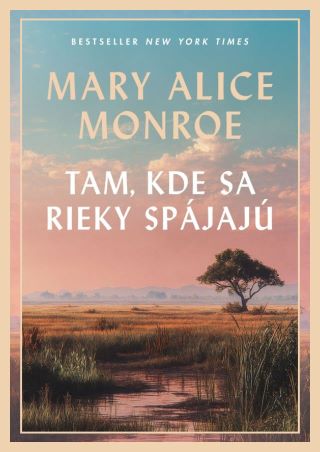 Tam, kde sa rieky spájajú- Mary Alice Monroe