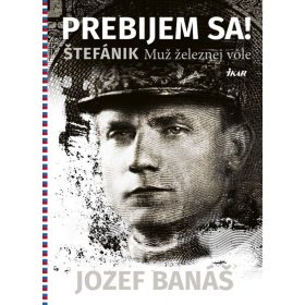 Prebijem sa! - Štefánik. Muž železnej vôle