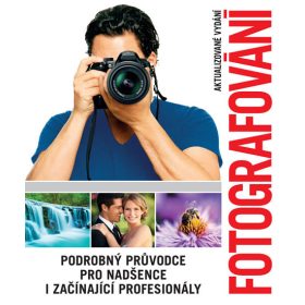  Fotografování - Podrobný průvodce pro nadšence i začínající profesionály