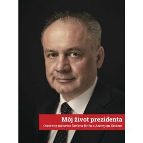   Môj život prezidenta: Otvorený rozhovor Štefana Hríba s Andrejom Kiskom