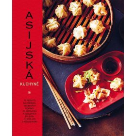  Asijská kuchyně - 70 receptů na přípravu oblíbených pokrmů, od knedlíčků a nudlových polévek po stir-fry a rýžové misky