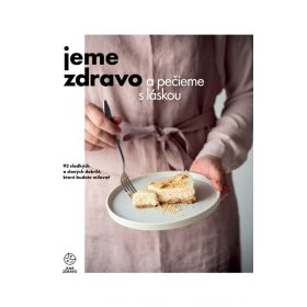   Jeme zdravo a pečieme s láskou - 93 sladkých a slaných dobrôt, ktoré budete milovať