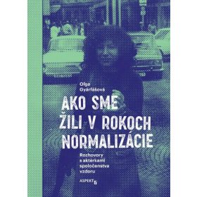   Ako sme žili v rokoch normalizácie. Rozhovory s aktérkami spoločenstva vzdoru.