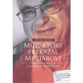   Muž, ktorý prekážal Mečiarovi - Príbeh podnikateľa a filantropa Petra Vajdu