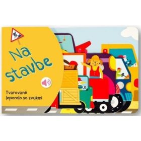 Na stavbe - Tvarované leporelo so zvukmi