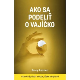   Ako sa podeliť o vajíčko. Skutočný príbeh o hlade, láske a hojnosti